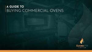 Eurotec FMs' Guide to Buying Commercial Ovens
